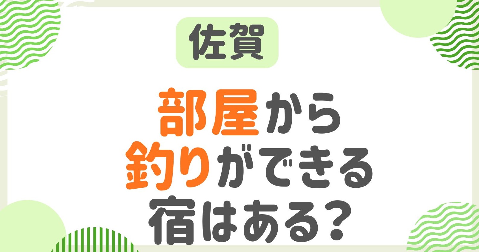 佐賀で部屋から釣りができる宿は？手ぶらで行って釣りをする宿5選！