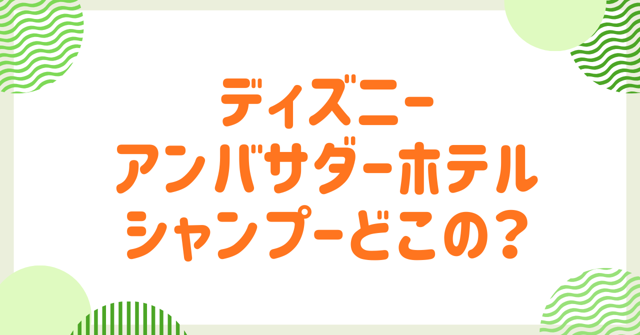 ディズニーアンバサダーホテルのシャンプーはどこの？中身やアメニティ大調査！