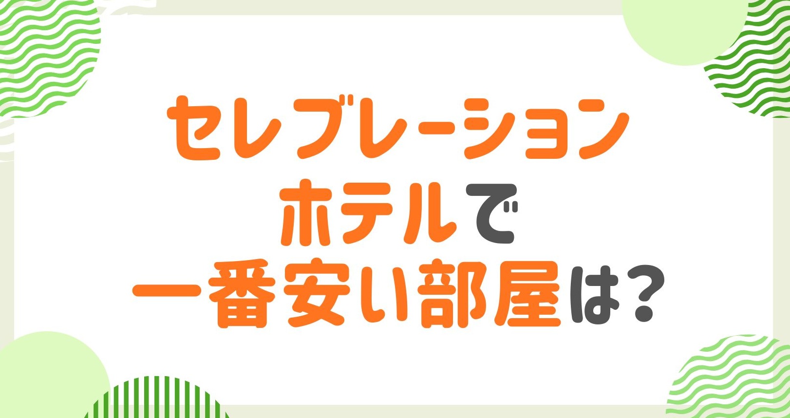 セレブレーションホテルで一番安い部屋はここ！お得に泊まるコスパ最高の部屋ガイド！