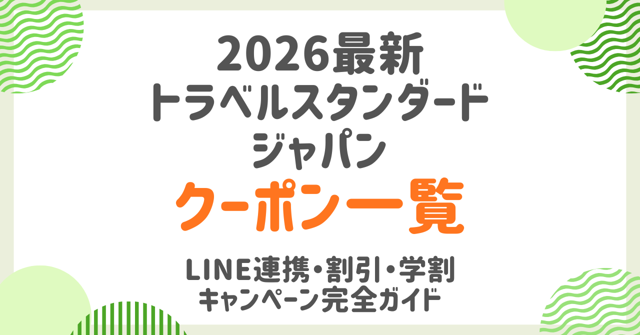 【2026年最新】トラベルスタンダードジャパンのクーポン情報！LINE連携・割引・学割キャンペーンまとめ！