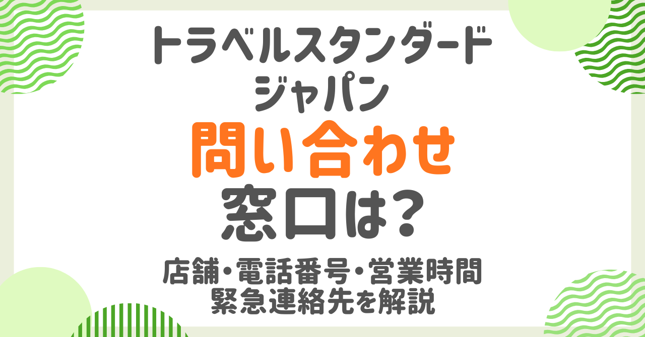 トラベルスタンダードジャパンの問い合わせ窓口まとめ！店舗・電話番号・営業時間・緊急連絡先を徹底解説
