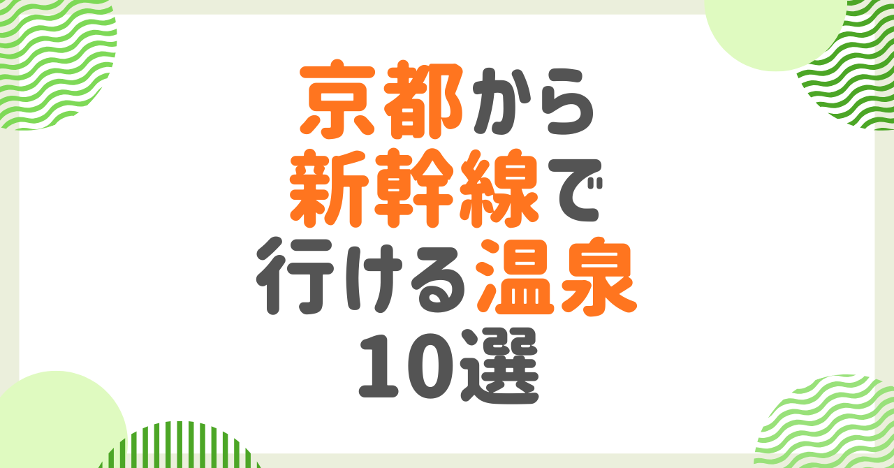 京都から新幹線で行ける温泉10選！日帰りOK＆週末旅行におすすめの名湯