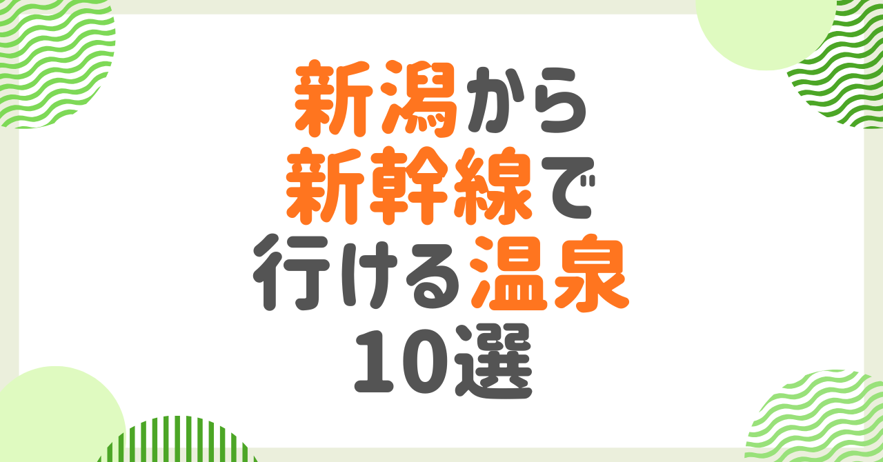 新潟から新幹線で行ける温泉10選！日帰りOK＆週末旅行におすすめの名湯