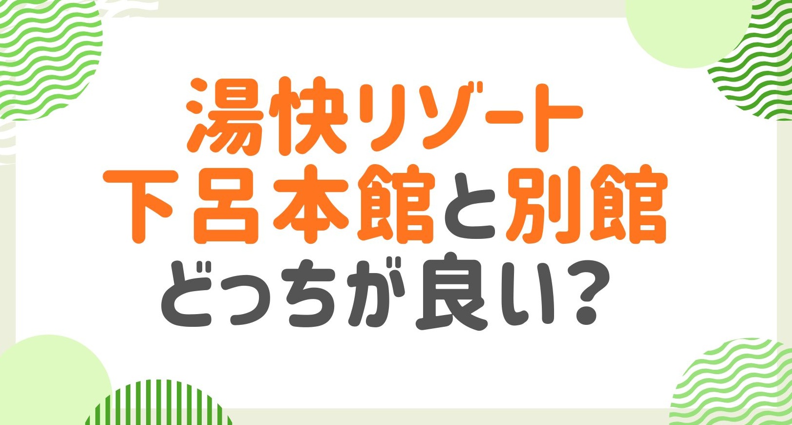 大江戸温泉物語（湯快リゾート）下呂本館と別館はどっちが良い？温泉や料金など徹底比較！