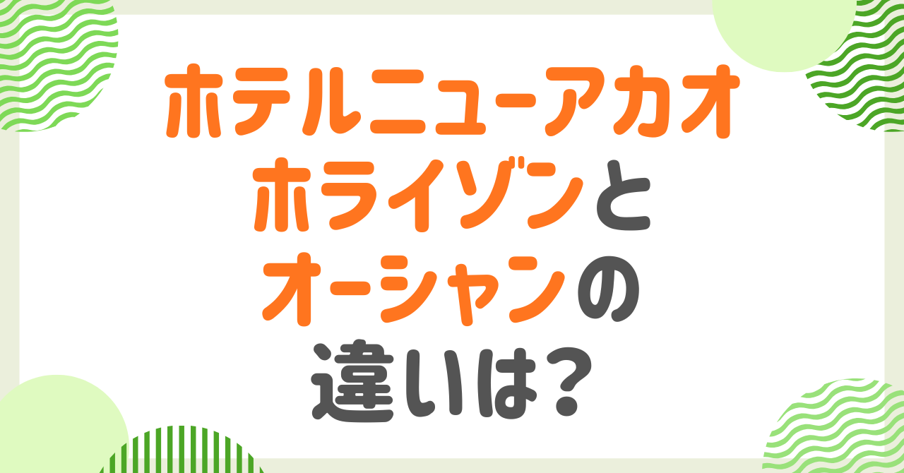 ホテルニューアカオ・ホライゾンとオーシャン どっちに泊まる？客室・温泉・食事・アメニティを徹底解説！