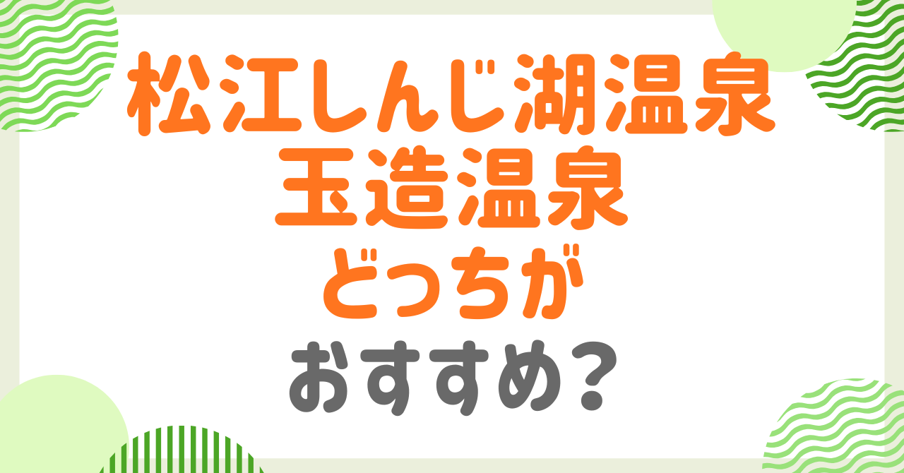 松江しんじ湖温泉と玉造温泉はどっちがおすすめ？立地・アクセス・泉質・観光を徹底比較！